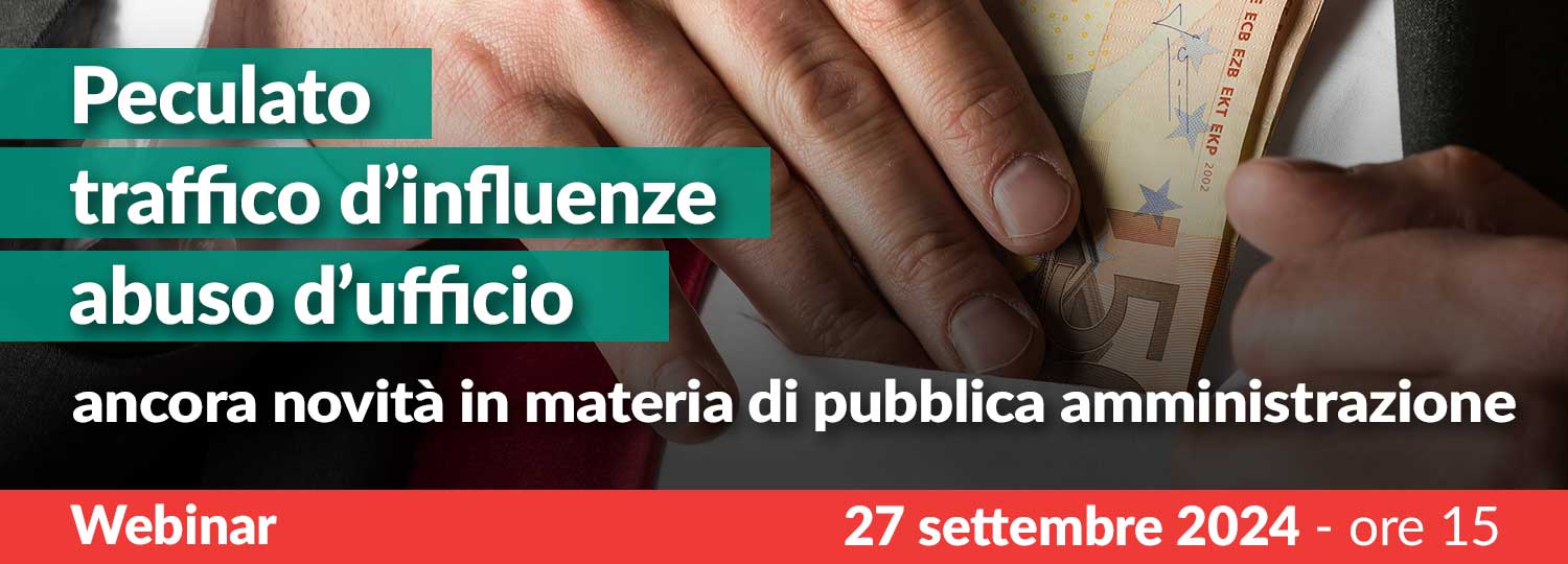 Peculato, traffico di influenze, abuso d’ufficio: ancora novità in materia di pubblica amministrazione